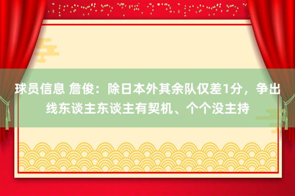 球员信息 詹俊：除日本外其余队仅差1分，争出线东谈主东谈主有契机、个个没主持