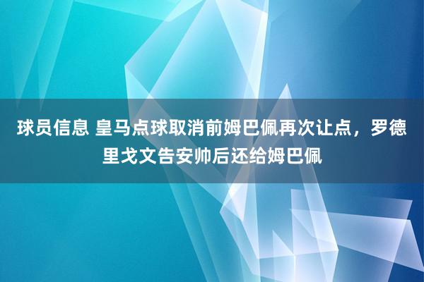 球员信息 皇马点球取消前姆巴佩再次让点，罗德里戈文告安帅后还给姆巴佩