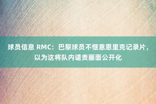 球员信息 RMC：巴黎球员不惬意恩里克记录片，以为这将队内谴责画面公开化