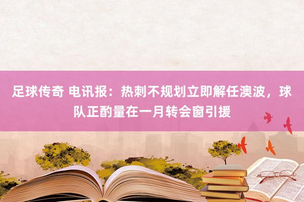 足球传奇 电讯报：热刺不规划立即解任澳波，球队正酌量在一月转会窗引援