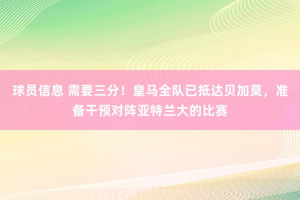 球员信息 需要三分！皇马全队已抵达贝加莫，准备干预对阵亚特兰大的比赛