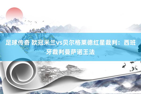 足球传奇 欧冠米兰vs贝尔格莱德红星裁判：西班牙裁判曼萨诺王法