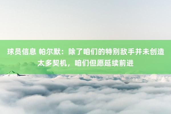 球员信息 帕尔默：除了咱们的特别敌手并未创造太多契机，咱们但愿延续前进