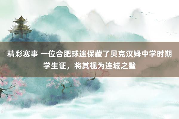 精彩赛事 一位合肥球迷保藏了贝克汉姆中学时期学生证，将其视为连城之璧