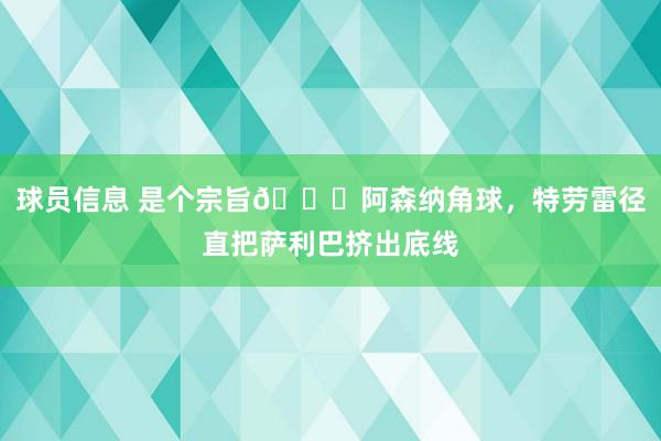 球员信息 是个宗旨😂阿森纳角球，特劳雷径直把萨利巴挤出底线