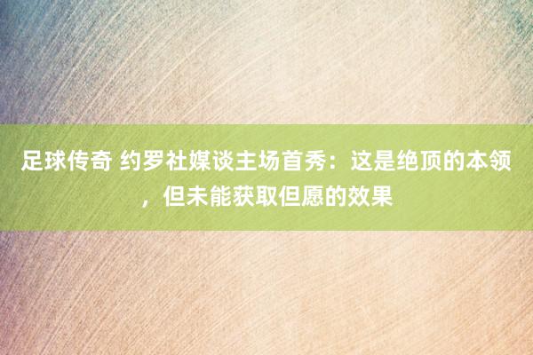 足球传奇 约罗社媒谈主场首秀：这是绝顶的本领，但未能获取但愿的效果