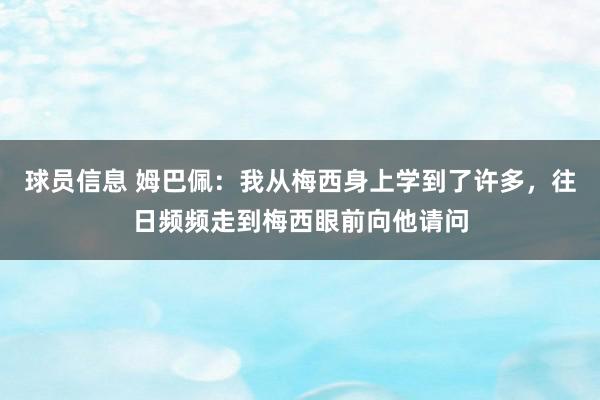 球员信息 姆巴佩：我从梅西身上学到了许多，往日频频走到梅西眼前向他请问