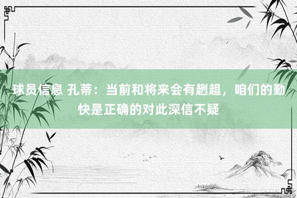 球员信息 孔蒂：当前和将来会有趔趄，咱们的勤快是正确的对此深信不疑