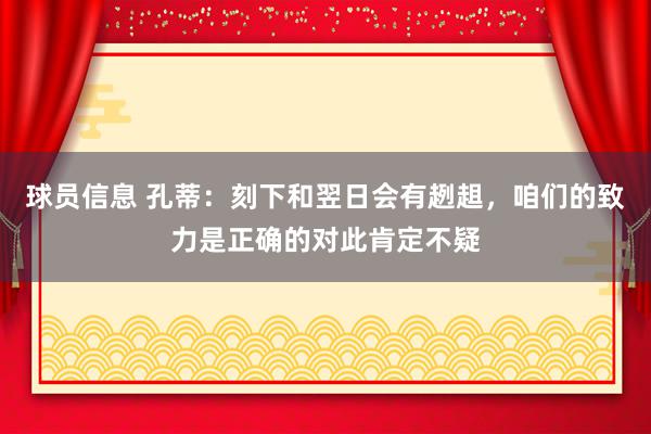 球员信息 孔蒂：刻下和翌日会有趔趄，咱们的致力是正确的对此肯定不疑