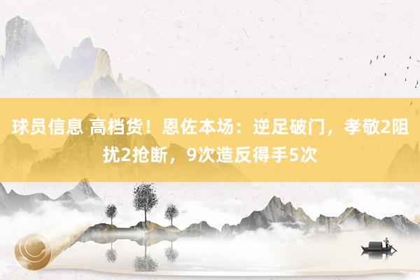 球员信息 高档货！恩佐本场：逆足破门，孝敬2阻扰2抢断，9次造反得手5次